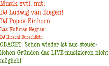 Musik evtl. mit: DJ Ludwig van Biegen!  DJ Popov Einhorn!  Las 
